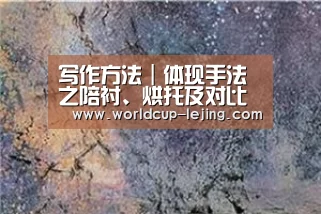 写作方法|体现手法之陪衬、烘托及对比‘乐竟体育’(图2) 乐竟体育app